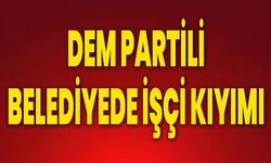 DEM Partili Belediyede İşçi Kıyımı