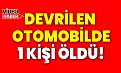 Devrilen otomobildeki 1 kişi öldü!