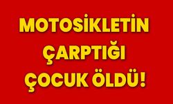 Motosikletin çarptığı çocuk öldü!