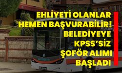 Ehliyeti olanlar hemen başvurabilir! Belediyeye KPSS’siz şoför alımı başladı