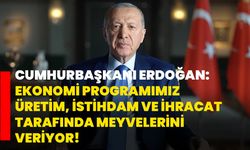 Cumhurbaşkanı Erdoğan: Ekonomi programımız üretim, istihdam ve ihracat tarafında meyvelerini veriyor!