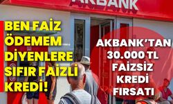 Ben faiz ödemem diyenlere sıfır faizli kredi! Akbank’tan 30.000 TL faizsiz kredi fırsatı