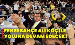 Fenerbahçe Ali Koç ile yoluna devam edecek!