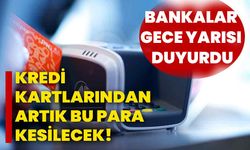 Kredi kartlarından artık bu para kesilecek! Bankalar gece yarısı duyurdu