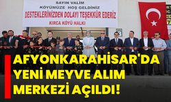 Afyonkarahisar'da yeni meyve alım merkezi açıldı!