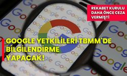 Google yetkilileri TBMM'de bilgilendirme yapacak!