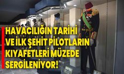 Havacılığın tarihi ve ilk şehit pilotların kıyafetleri müzede sergileniyor!