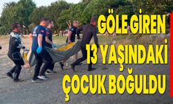 GÖLE GİREN 13 YAŞINDAKİ ÇOCUK BOĞULDU