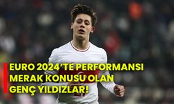 EURO 2024’ te performansı merak konusu olan  genç yıldızlar!