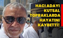 Hacı adayı kutsal topraklarda hayatını kaybetti!