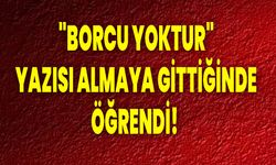 "Borcu Yoktur" Yazısı Almaya Gittiğinde Öğrendi!