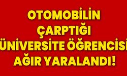 Otomobilin çarptığı üniversite öğrencisi ağır yaralandı!