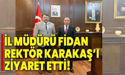 İl Müdürü Fidan, Rektör Karakaş’ı ziyaret etti!