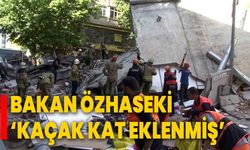 Bakan Özhaseki, ‘Kaçak kat eklenmiş’