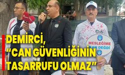 Demirci, “Can güvenliğinin tasarrufu olmaz”