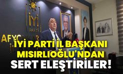 İYİ Parti İl Başkanı Mısırlıoğlu'ndan Sert Eleştiriler!