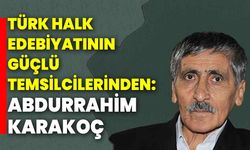 Türk halk edebiyatının güçlü temsilcilerinden: Abdurrahim Karakoç