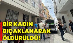 Bir kadın bıçaklanarak öldürüldü!