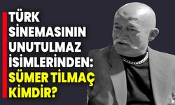 Türk Sinemasının Unutulmaz İsimlerinden: Sümer Tilmaç kimdir?