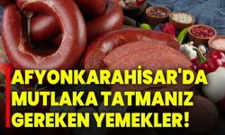 Afyonkarahisar'da Mutlaka Tatmanız Gereken Yemekler!