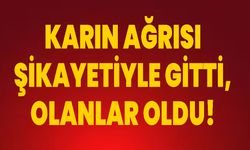 Karın Ağrısı Şikayetiyle Gitti, Olanlar Oldu!