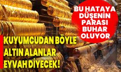 Kuyumcudan böyle altın alanlar eyvah diyecek! Bu hataya düşenin parası buhar oluyor