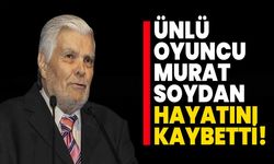 Ünlü Oyuncu Murat Soydan Hayatını Kaybetti!