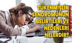 Tükenmişlik Sendromunun Belirtileri ve Nedenleri Nelerdir?