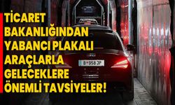 Ticaret Bakanlığından Yabancı Plakalı Araçlarla Geleceklere Önemli Tavsiyeler!