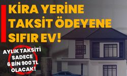 Kira yerine taksit ödeyene sıfır ev! Aylık taksiti sadece 6 bin 900 TL olacak!