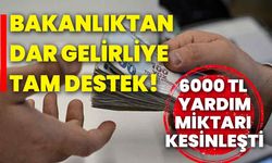 Bakanlıktan dar gelirliye tam destek! 6000 TL yardım miktarı kesinleşti