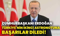 Cumhurbaşkanı Erdoğan, Türkiye'nin ikinci astronotuna başarılar diledi!