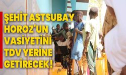 Şehit Astsubay Horoz'un vasiyetini TDV yerine getirecek!