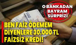 Ben faiz ödemem diyenlere 30.000 TL faizsiz kredi! O bankadan bayram sürprizi