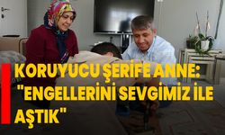 Koruyucu Şerife anne: "Engellerini sevgimiz ile aştık"