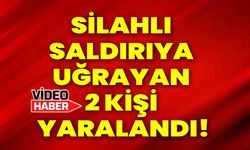 Silahlı saldırıya uğrayan 2 kişi yaralandı!