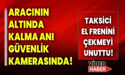 Taksici El Frenini Çekmeyi Unuttu: Aracının Altında Kalma Anı Güvenlik Kamerasında!