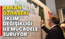 Bakan Özhaseki, ‘İklim değişikliği ile mücadele sürüyor’