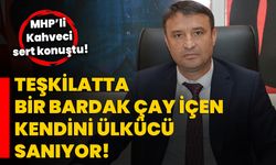 MHP’li Kahveci sert konuştu: “Teşkilatta bir bardak çay içen kendini Ülkücü sanıyor!”