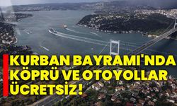 Kurban Bayramı'nda köprü ve otoyollar ücretsiz!