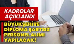 Büyükşehire diploma şartsız personel alımı yapılacak! Kadrolar açıklandı