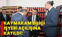 Kaymakam Bilici, İşyeri Açılışına Katıldı!