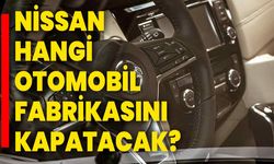 Nissan, hangi otomobil fabrikasını kapatacak?