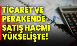 Ticaret ve perakende satış hacmi yükselişte!