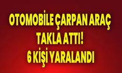 OTOMOBİLE ÇARPAN ARAÇ TAKLA ATTI! 6 KİŞİ YARALANDI