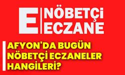 Afyon'da Bugün Nöbetçi Eczaneler Hangileri?