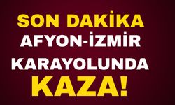 Son dakika: Afyon-İzmir Karayolunda kaza!