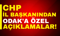 CHP İl Başkanından Odak'a özel açıklamalar!