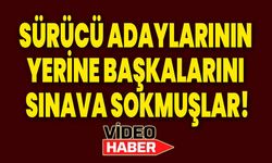 Sürücü adaylarının yerine başkalarını sınava sokmuşlar!