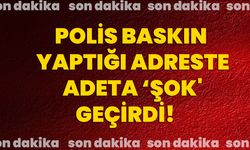 Polis baskın yaptığı adreste adeta ‘şok' geçirdi!